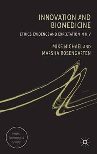 Innovation and Biomedicine : Ethics, Evidence and Expectation in HIV - Mike Michael