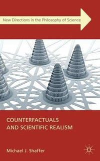 Counterfactuals and Scientific Realism : New Directions in the Philosophy of Science - Michael J. Shaffer