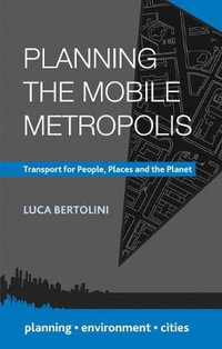 Planning the Mobile Metropolis : Transport for People, Places and the Planet - Luca Bertolini