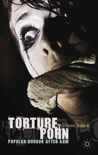 Torture Porn : Popular Horror After Saw - Steve Jones