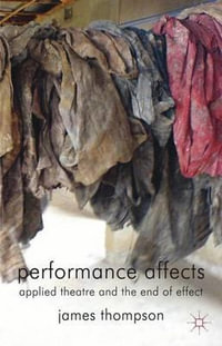 Performance Affects : Applied Theatre and the End of Effect - James Thompson