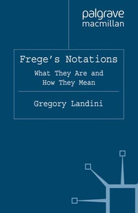 Frege's Notations : What They Are and How They Mean - Gregory Landini