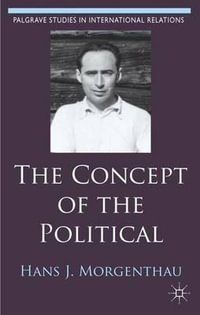 The Concept of the Political : Palgrave Studies in International Relations - Hans J. Morgenthau