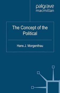 The Concept of the Political : Palgrave Studies in International Relations - Hans J. Morgenthau