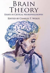 Brain Theory : Essays in Critical Neurophilosophy - Charles T. Wolfe