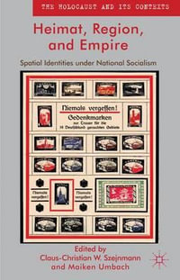 Heimat, Region, and Empire : Spatial Identities under National Socialism - Claus-Christian W. Szejnmann