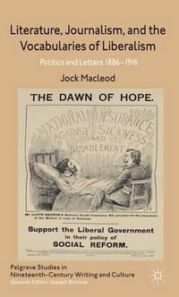 Literature, Journalism, and the Vocabularies of Liberalism : Politics and Letters, 1886-1916 - Jock MacLeod