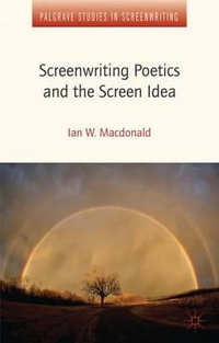 Screenwriting Poetics and the Screen Idea : Palgrave Studies in Screenwriting - Ian W. Macdonald