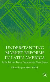 Understanding Market Reforms in Latin America : Similar Reforms, Diverse Constituencies, Varied Results - Jos Maria Fanelli