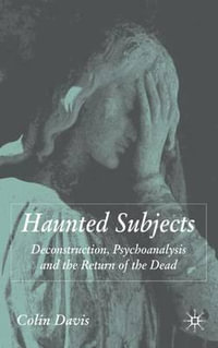 Haunted Subjects : Deconstruction, Psychoanalysis and the Return of the Dead - Colin Davis