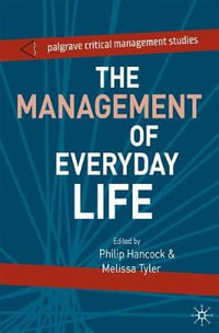 The Management of Everyday Life : Palgrave Critical Management Studies - Philip Hancock