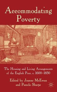 Accommodating Poverty : The Housing and Living Arrangements of the English Poor, c. 1600-1850 - Joanne McEwan