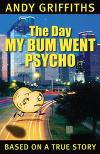 The Day My Bum Went Psycho : The Bum : Book 1 - Andy Griffiths