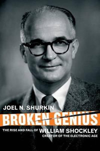 Broken Genius : The Rise and Fall of William Shockley, Creator of the Electronic Age - Joel N. Shurkin