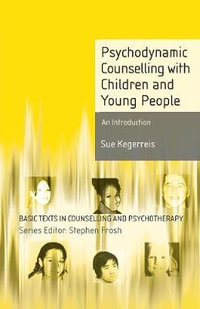 Psychodynamic Counselling with Children and Young People : An Introduction - Sue Kegerreis