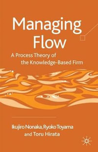 Managing Flow : A Process Theory of the Knowledge-Based Firm - Ikujiro Nonaka