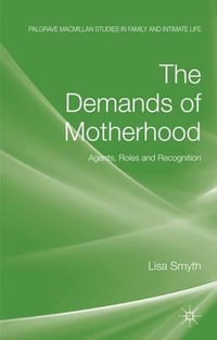 The Demands of Motherhood : Agents, Roles and Recognitions - Lisa Smyth