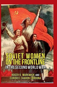 Soviet Women on the Frontline : In The Second World War - Roger D. Markwick