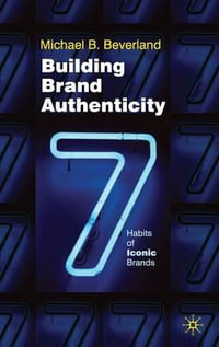 Building Brand Authenticity : 7 Habits of Iconic Brands - Michael Beverland