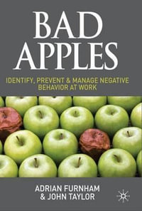 Bad Apples : Identify, Prevent & Manage Negative Behavior at Work - Adrian Professor Furnham