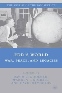 FDR's World : War, Peace, and Legacies - David B. Woolner