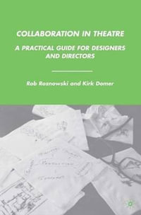 Collaboration in Theatre : A Practical Guide for Designers and Directors - Rob Roznowski