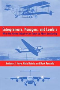 Entrepreneurs, Managers, and Leaders : What the Airline Industry Can Teach Us about Leadership - Anthony J. Mayo