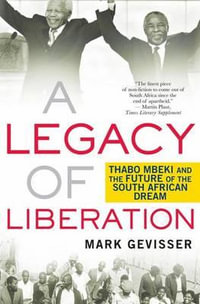 A Legacy of Liberation : Thabo Mbeki and the Future of the South African Dream - Mark Gevisser