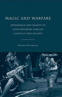 Magic and Warfare : Appearance and Reality in Contemporary African Conflict and Beyond - N. Wlodarczyk