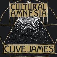 Cultural Amnesia : Notes in the margin of my time - Clive James