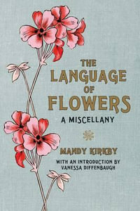 The Language of Flowers : A Miscellany - Mandy Kirkby