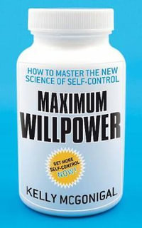 Maximum Willpower : How to master the new science of self-control - Kelly McGonigal