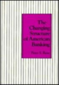 The Changing Structure of American Banking : Columbia Stud Bus Govt Soc - Peter Rose