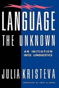 Language: The Unknown : An Initiation Into Linguistics - Julia Kristeva