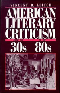 American Literary Criticism from the Thirties to the Eighties - Vincent B. Leitch