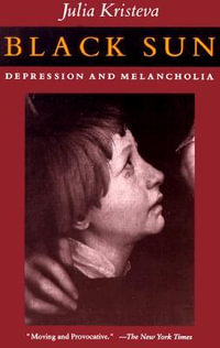 Black Sun : Depression and Melancholia - Julia Kristeva