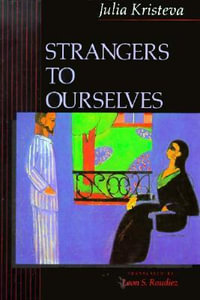 Strangers to Ourselves : European Perspectives: A Series In Social Thought and Cultural Criticism - Julia Kristeva