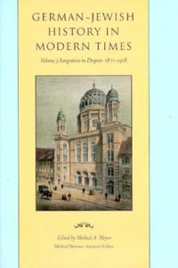 German-Jewish History in Modern Times : Volume 3 Integration and Dispute, 1871-1918 - Michael A. Meyer