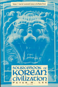 Sourcebook of Korean Civilization : From the Seventeenth Century to the Modern - Peter Lee