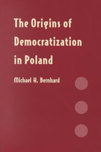 The Origins of Democratization in Poland : Workers, Intellectuals, and Oppositional Politics, 1976-1980 - Michael H. Bernhard