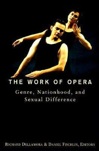 The Work of Opera : Genre, Nationhood, and Sexual Difference - Richard Dellamora