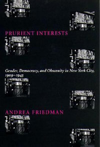 Prurient Interests : Gender, Democracy, and Obscenity in New York City, 1909-1945 - Andrea Friedman