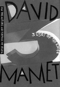 Three Uses of the Knife : On the Nature and Purpose of Drama - David Mamet