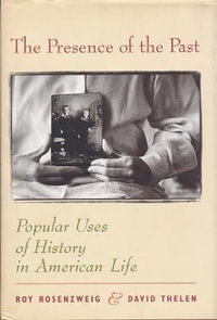 The Presence of the Past : Popular Uses of History in American Life - Roy Rosenzweig