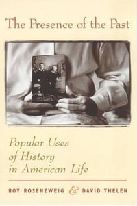 The Presence of the Past : Popular Uses of History in American Life - Roy Rosenzweig