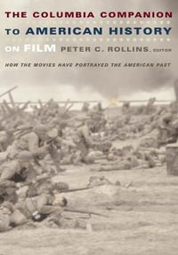 The Columbia Companion to American History on Film : How the Movies Have Portrayed the American Past - Peter C. Rollins