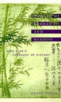 Worlds of Bronze and Bamboo : Sima Qian's Conquest of History - Grant Hardy