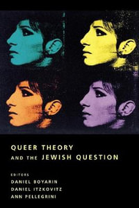 Queer Theory and the Jewish Question : Between Men Between Women - Daniel Boyarin