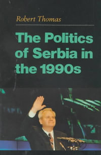 The Politics of Serbia in the 1990s - Robert Thomas