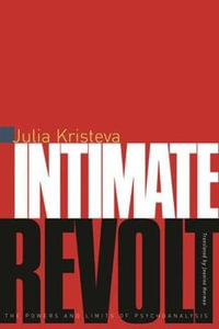 Intimate Revolt : The Powers and Limits of Psychoanalysis - Julia Kristeva